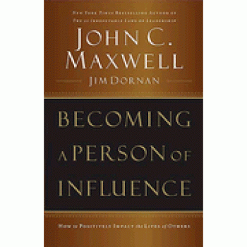 Becoming a Person of Influence: How to Positively Impact the Lives of Others By John C. Maxwell, Jim Dornan 